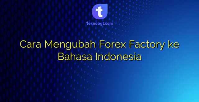 Cara menggunakan fitur forum dan komunitas di Forex Factory Bahasa Indonesia